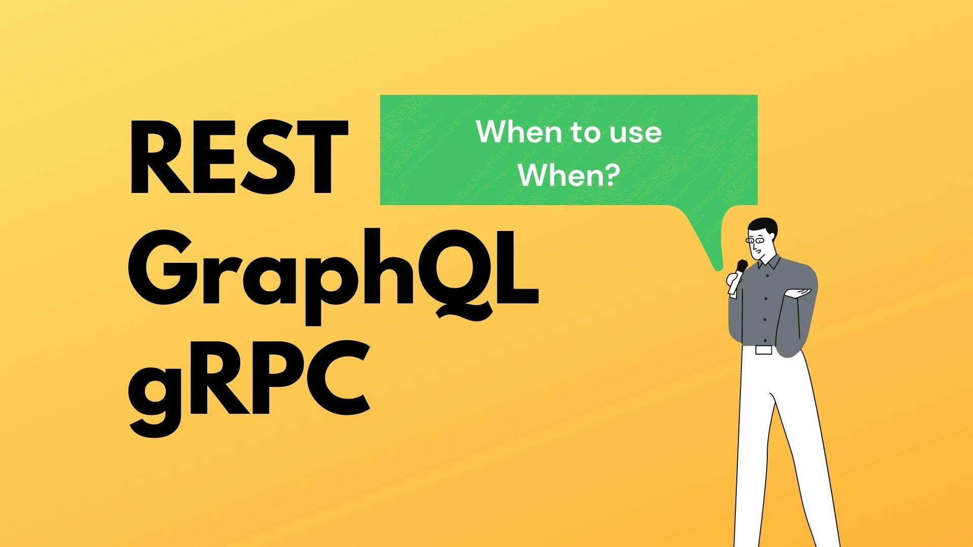 REST Vs GraphQL Vs gRPC - What to use When?