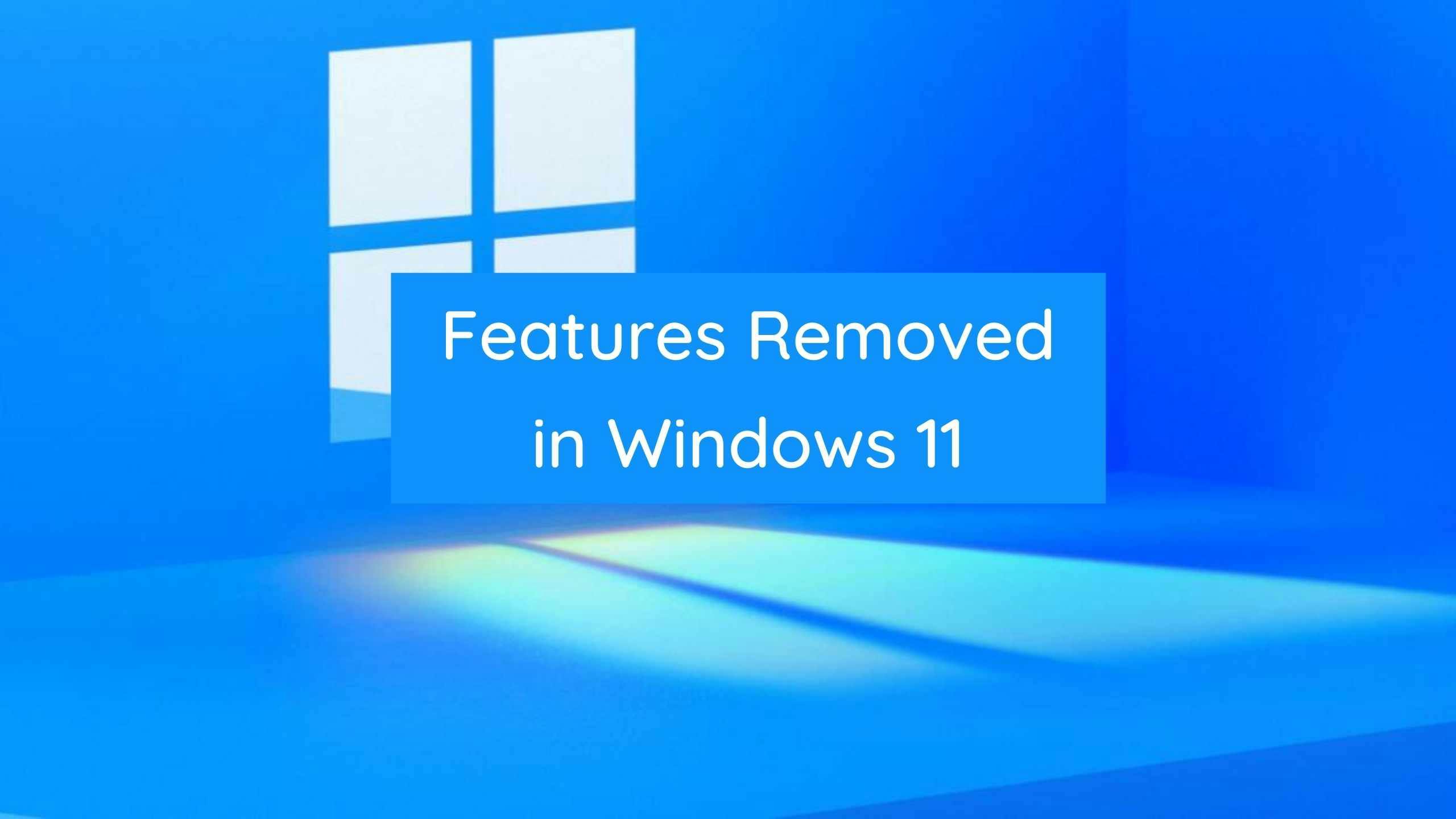 List of Windows 10 Features that are removed in Windows 11