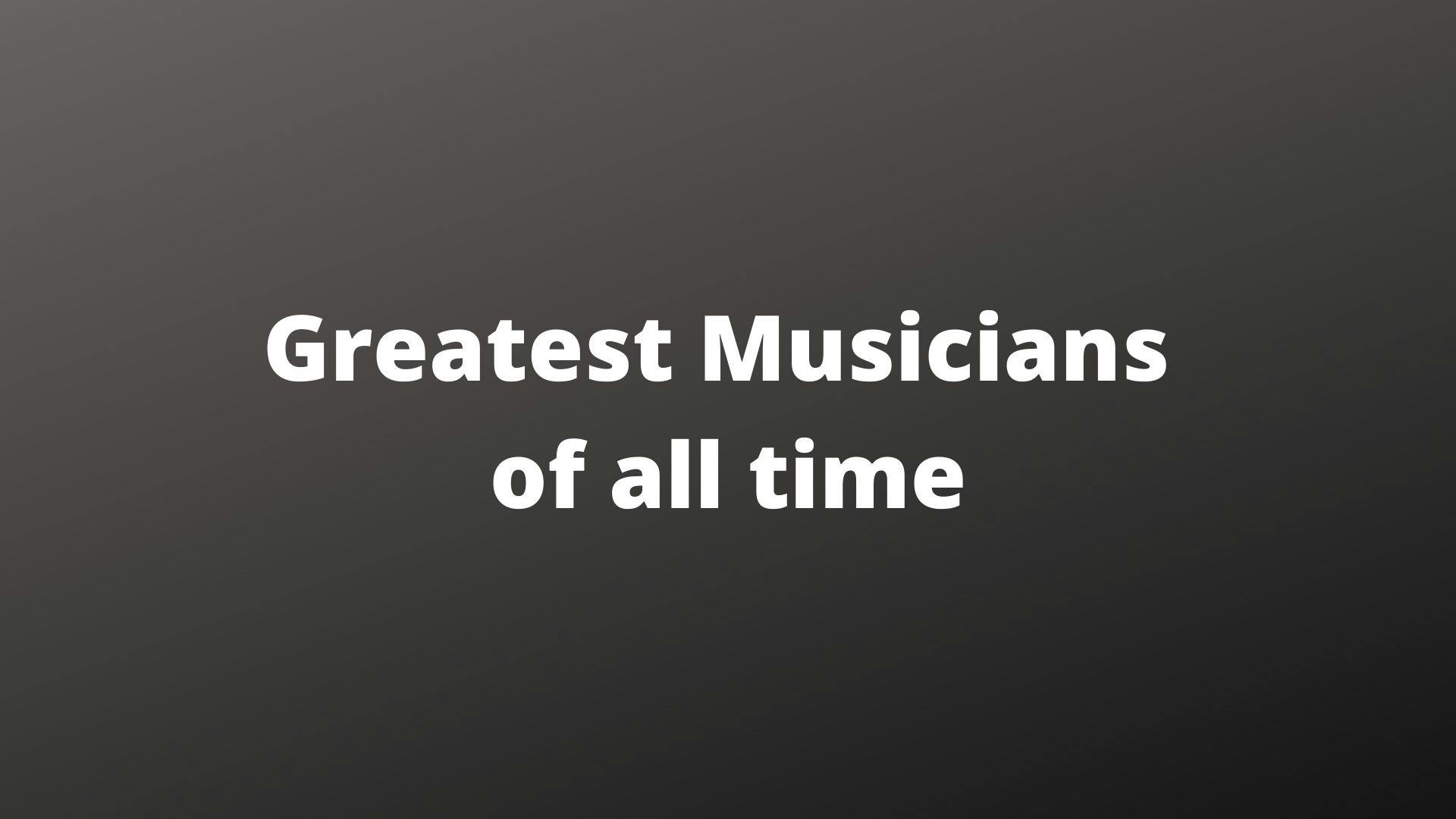 The Top 5 Greatest Musicians of All Time