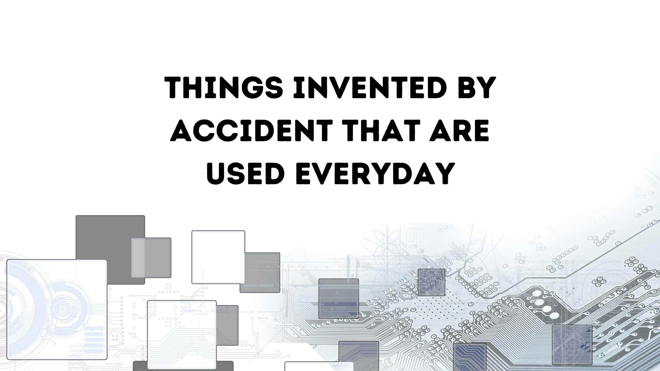 3 Things invented by accident that are used everyday | Part 1