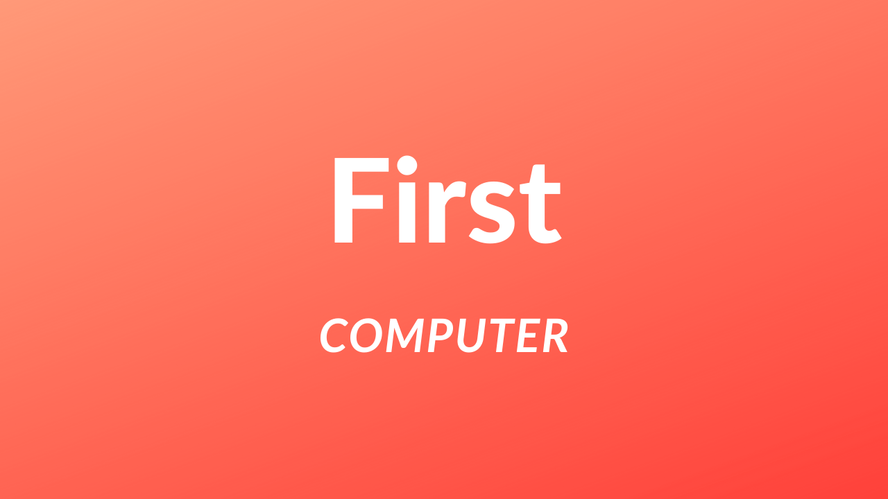 Worlds First Computer